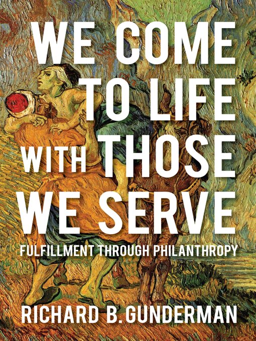 Title details for We Come to Life with Those We Serve by Richard B. Gunderman - Available